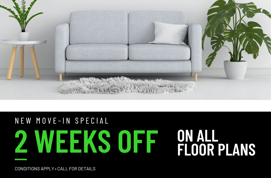 Get 2 weeks FREE on all floor plans for a limited time! Conditions apply, call for details.